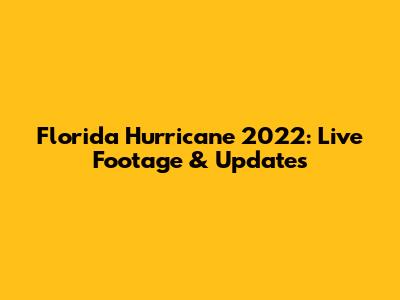 Florida Hurricane 2022: Live Footage & Updates