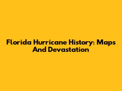 Florida Hurricane History: Maps And Devastation