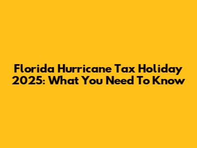 Florida Hurricane Tax Holiday 2025: What You Need To Know