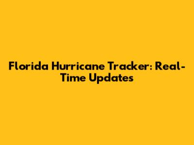Florida Hurricane Tracker: Real-Time Updates