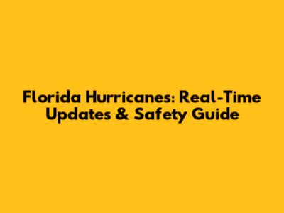 Florida Hurricanes: Real-Time Updates & Safety Guide