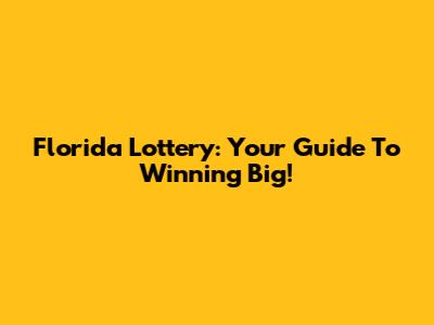 Florida Lottery: Your Guide To Winning Big!