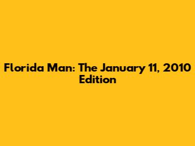 Florida Man: The January 11, 2010 Edition
