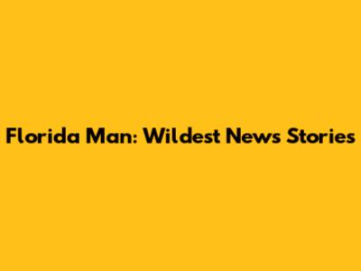 Florida Man: Wildest News Stories
