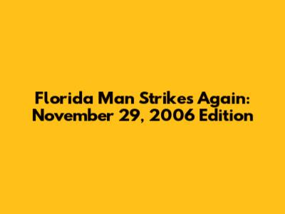 Florida Man Strikes Again: November 29, 2006 Edition