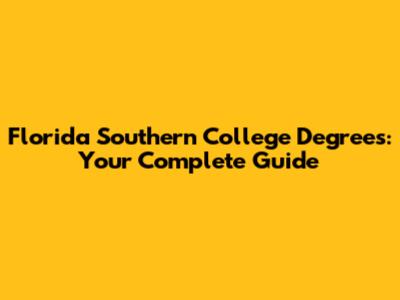 Florida Southern College Degrees: Your Complete Guide