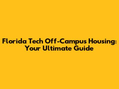 Florida Tech Off-Campus Housing: Your Ultimate Guide