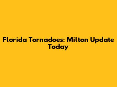 Florida Tornadoes: Milton Update Today