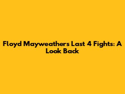 Floyd Mayweather's Last 4 Fights: A Look Back