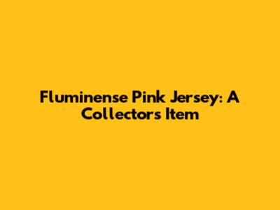 Fluminense Pink Jersey: A Collector's Item