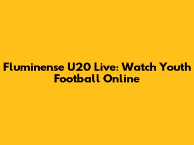 Fluminense U20 Live: Watch Youth Football Online