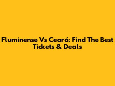 Fluminense Vs Ceará: Find The Best Tickets & Deals