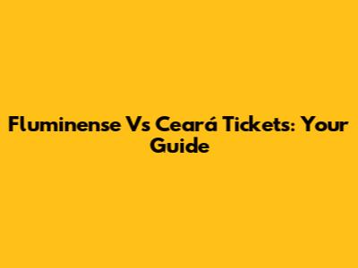 Fluminense Vs Ceará Tickets: Your Guide