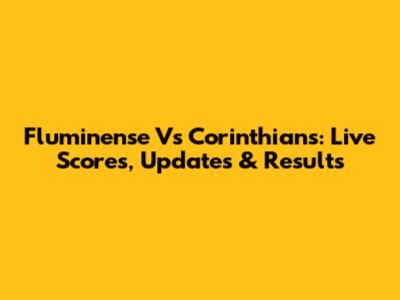 Fluminense Vs Corinthians: Live Scores, Updates & Results