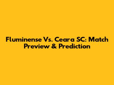 Fluminense Vs. Ceara SC: Match Preview & Prediction