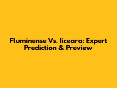 Fluminense Vs. Iiceara: Expert Prediction & Preview