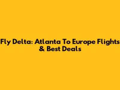 Fly Delta: Atlanta To Europe Flights & Best Deals