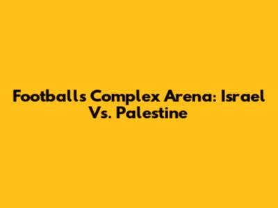 Football's Complex Arena: Israel Vs. Palestine