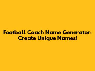 Football Coach Name Generator: Create Unique Names!