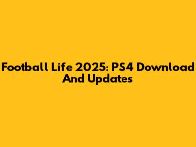 Football Life 2025: PS4 Download And Updates