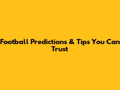 Football Predictions & Tips You Can Trust