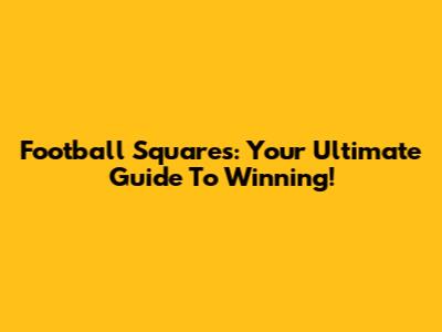 Football Squares: Your Ultimate Guide To Winning!