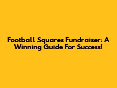 Football Squares Fundraiser: A Winning Guide For Success!