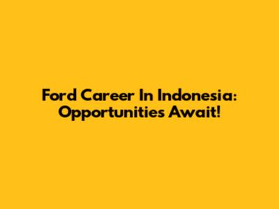 Ford Career In Indonesia: Opportunities Await!