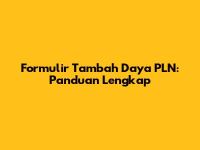 Formulir Tambah Daya PLN: Panduan Lengkap