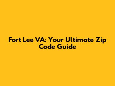 Fort Lee VA: Your Ultimate Zip Code Guide