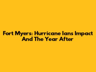 Fort Myers: Hurricane Ian's Impact And The Year After