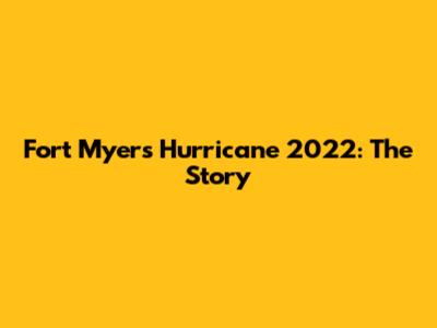 Fort Myers Hurricane 2022: The Story