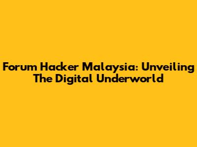 Forum Hacker Malaysia: Unveiling The Digital Underworld