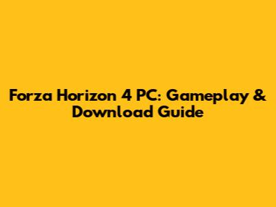 Forza Horizon 4 PC: Gameplay & Download Guide