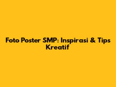 Foto Poster SMP: Inspirasi & Tips Kreatif