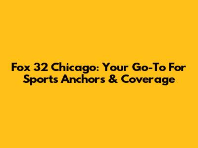 Fox 32 Chicago: Your Go-To For Sports Anchors & Coverage
