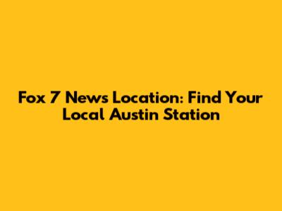 Fox 7 News Location: Find Your Local Austin Station