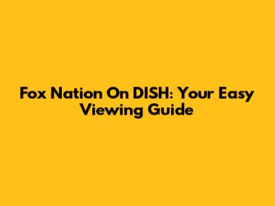 Fox Nation On DISH: Your Easy Viewing Guide