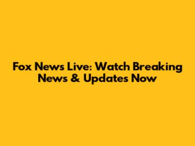 Fox News Live: Watch Breaking News & Updates Now