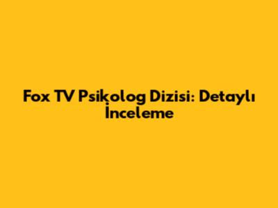 Fox TV Psikolog Dizisi: Detaylı İnceleme