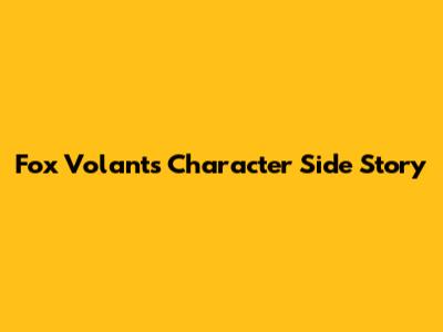 Fox Volant's Character Side Story