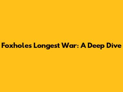 Foxhole's Longest War: A Deep Dive