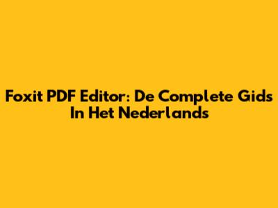 Foxit PDF Editor: De Complete Gids In Het Nederlands