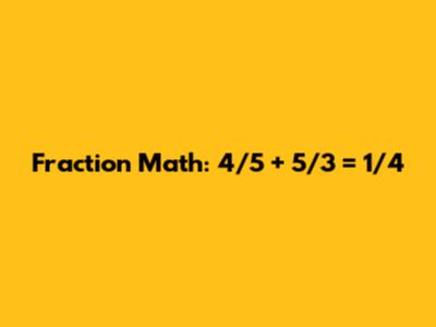 Fraction Math: 4/5 + 5/3 = 1/4