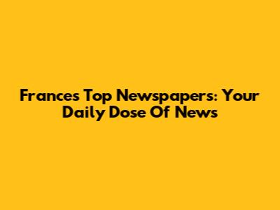 France's Top Newspapers: Your Daily Dose Of News