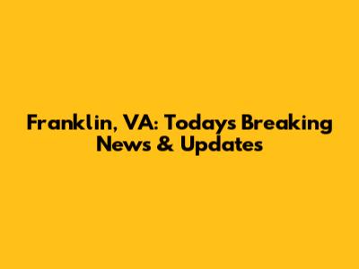 Franklin, VA: Today's Breaking News & Updates