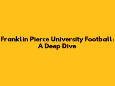 Franklin Pierce University Football: A Deep Dive