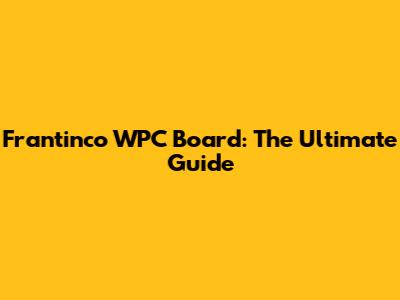 Frantinco WPC Board: The Ultimate Guide