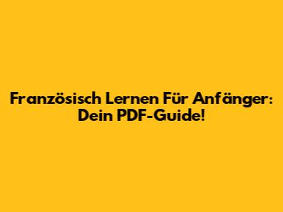Französisch Lernen Für Anfänger: Dein PDF-Guide!