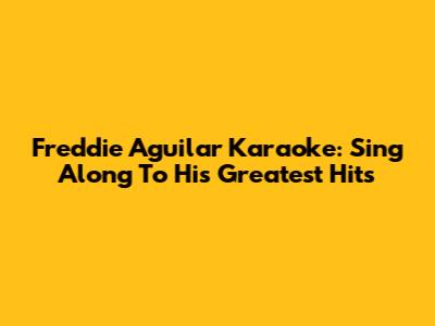 Freddie Aguilar Karaoke: Sing Along To His Greatest Hits